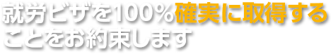 就労ビザを100％確実に取得することをお約束します